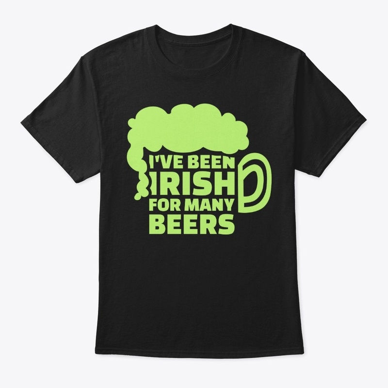 I've been Irish for many beers