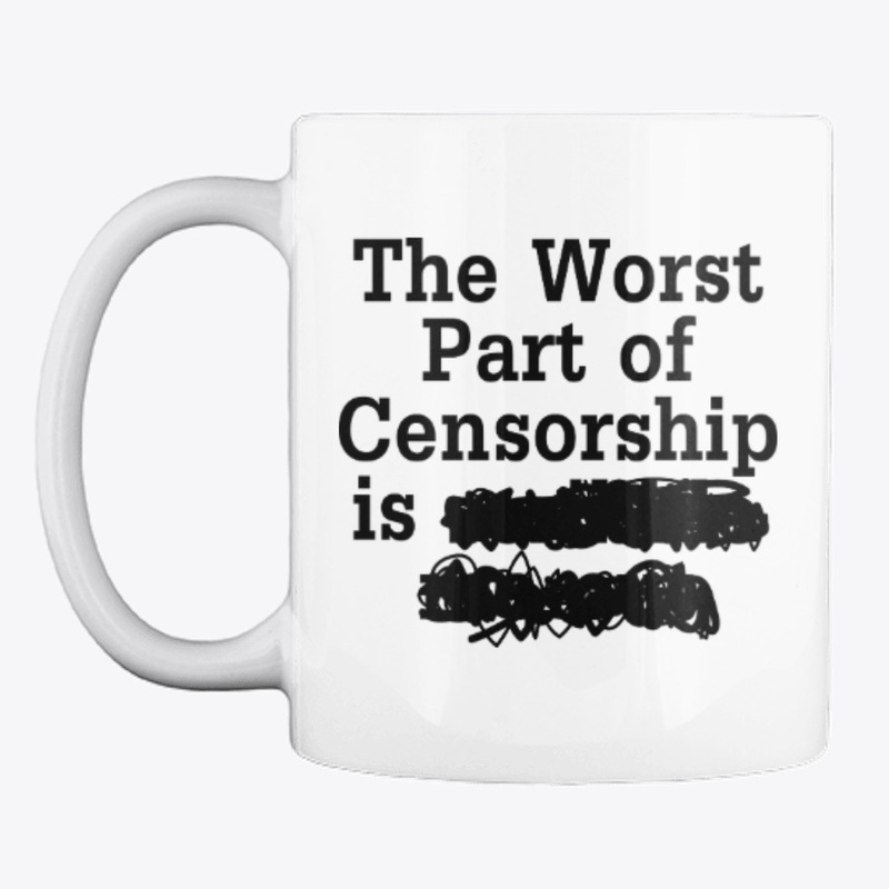 The Worst Part of Censorship is