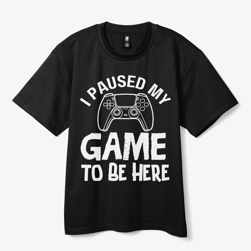 I Paused My Game to Be Here T-Shirt