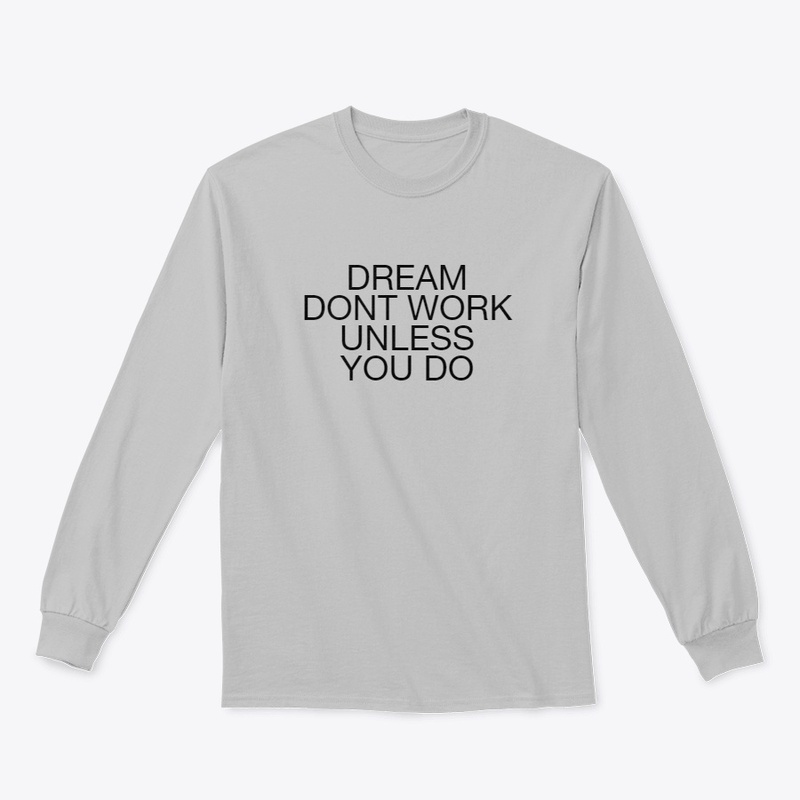 DREAMS DONT WORK UNLESS YOU DO
