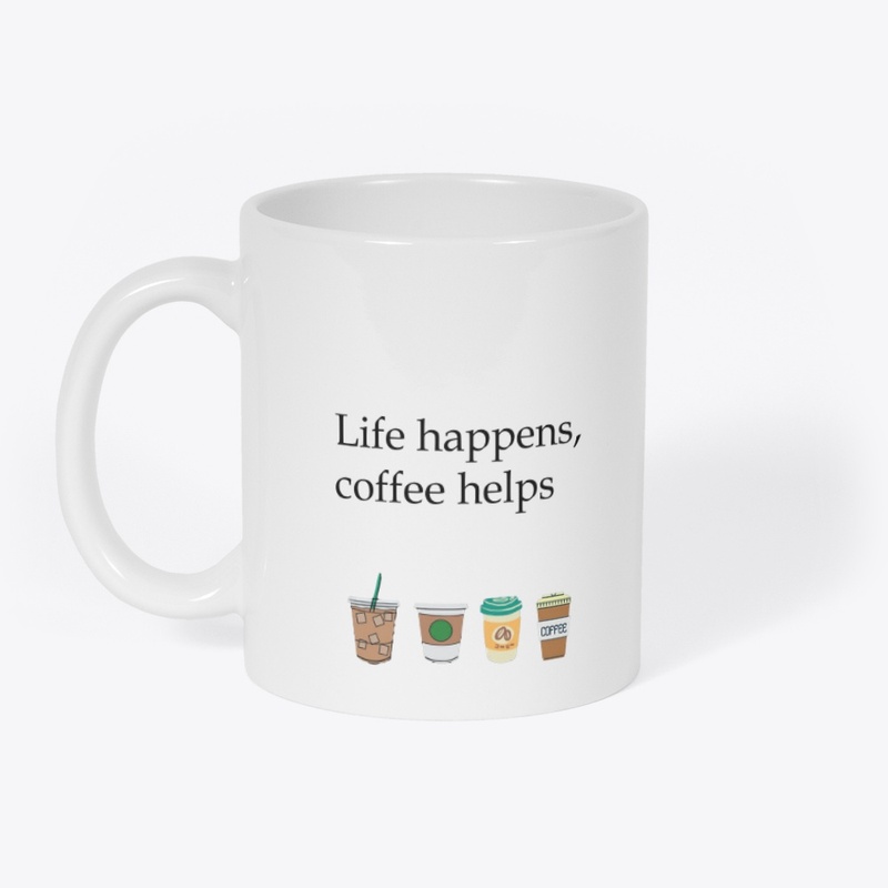 Life happens, Coffee helps