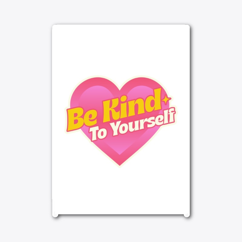 Be Kind To Yourself