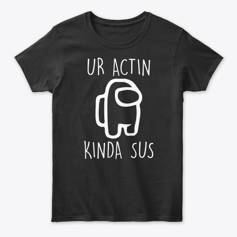  Ur Actin Kinda SUS Shirt