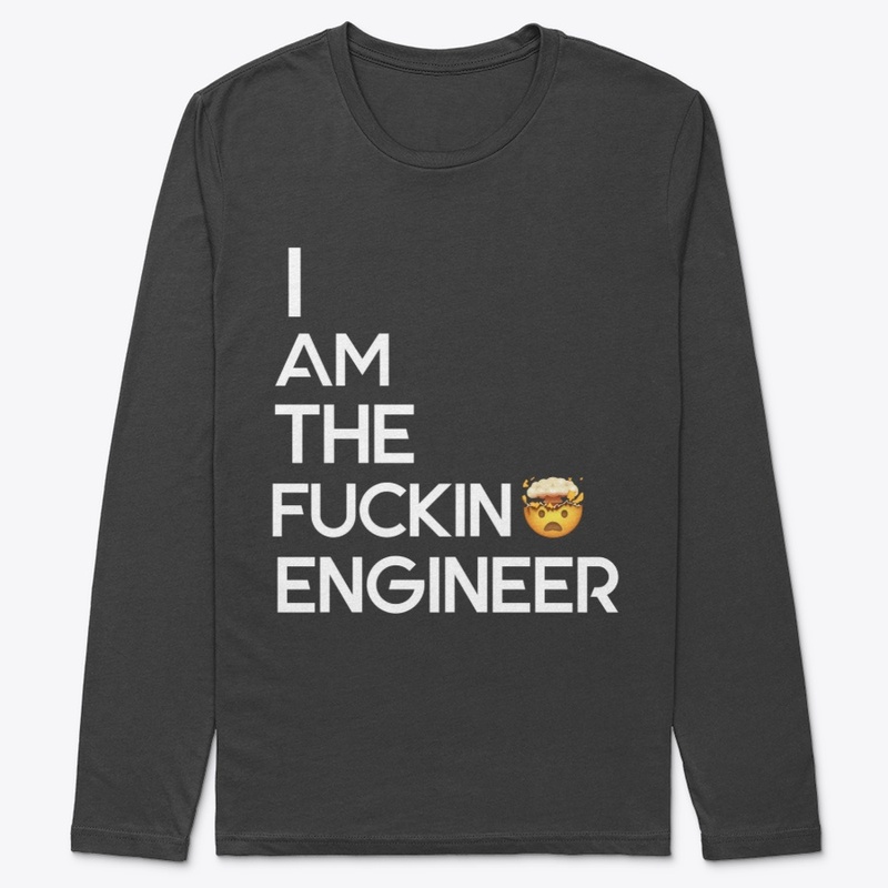 I AM THE FUCKIN ENGINEER