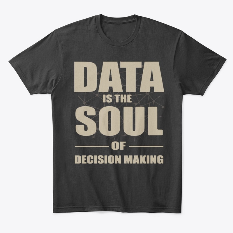 Data is the soul-decision making shirt