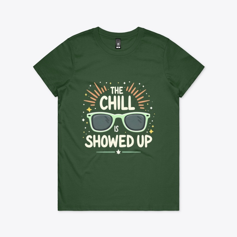 Women's Tee The Chill is Showed Up