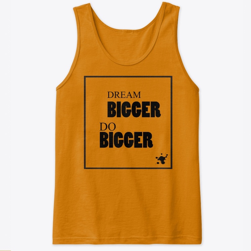 Dream bigger do bigger
