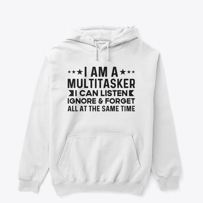 Multitasker I Can Listen Ignore & Forget