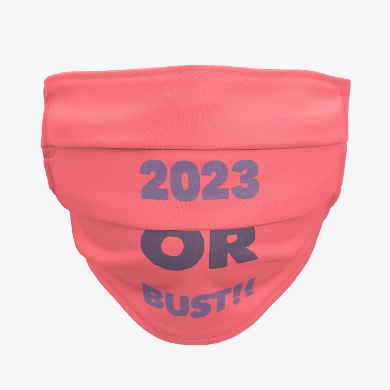 2023 OR BUST Face Mask
