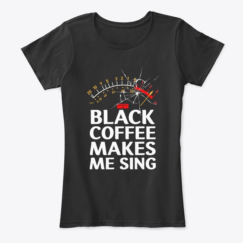 black coffee makes me sing