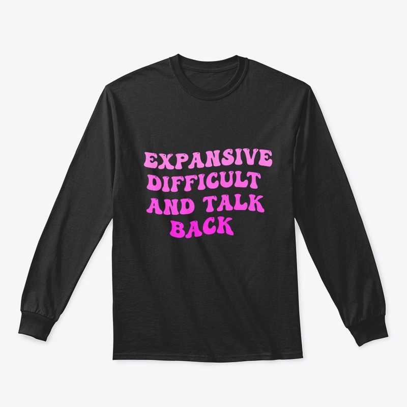 Expensive Difficult And Talks Back Shirt