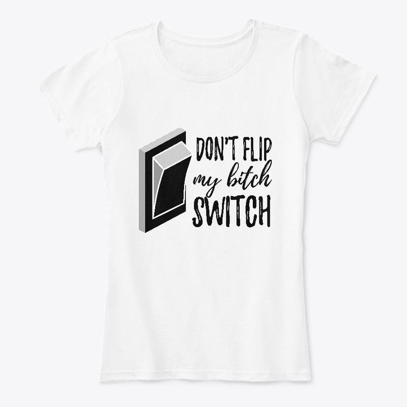  Don't Flip My Bitch Switch! (satire)