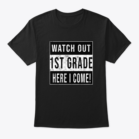 Watch Out 1 St Grade Here I Come T Shirt  Black T-Shirt Front