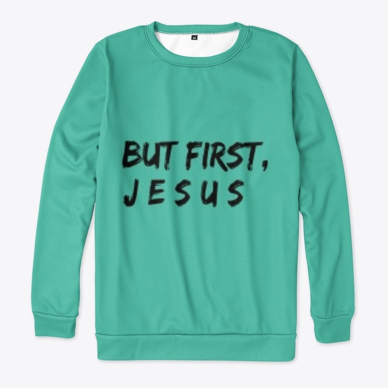 BUT 1ST JESUS SWEATSHIRT, T-SHIRT,ETC