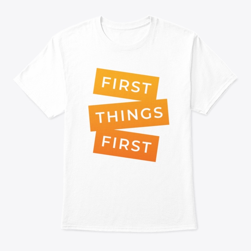 First Things First Quote T-shirt