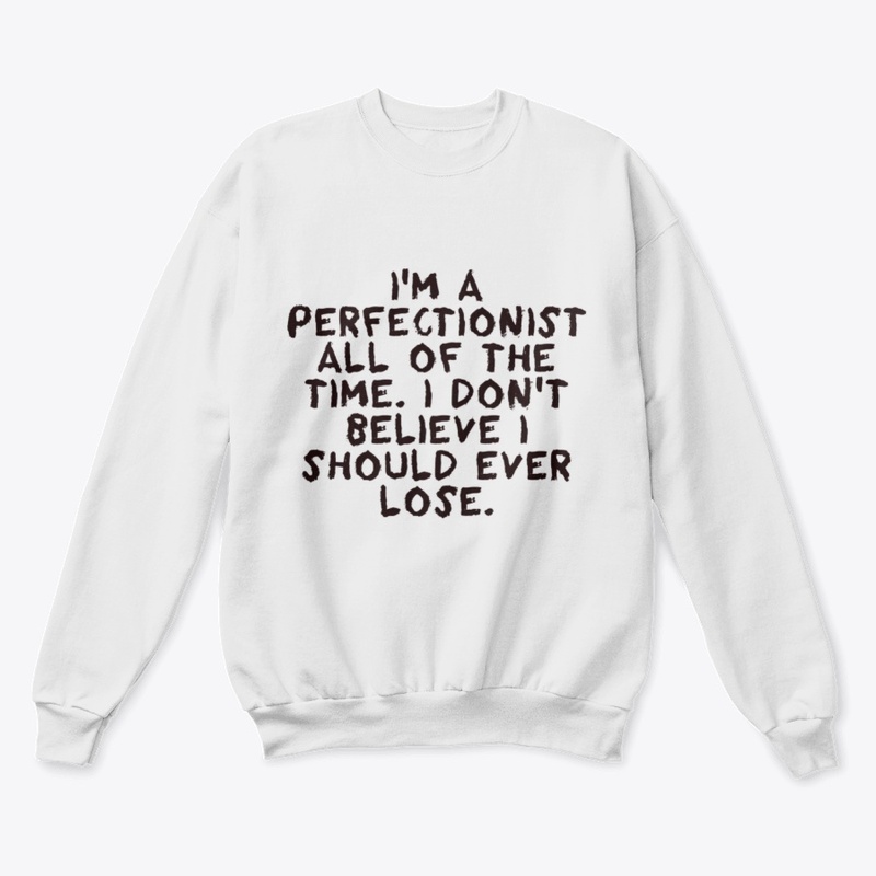I'm a perfectionist