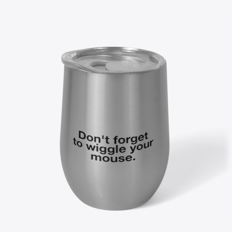Don't Forget To Wiggle Your Mouse 
