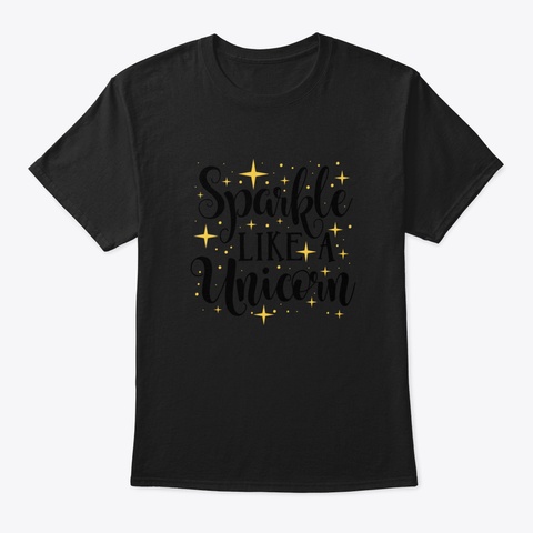 Unicorn Lovers Gift, Sparkle Like A Unic Black T-Shirt Front