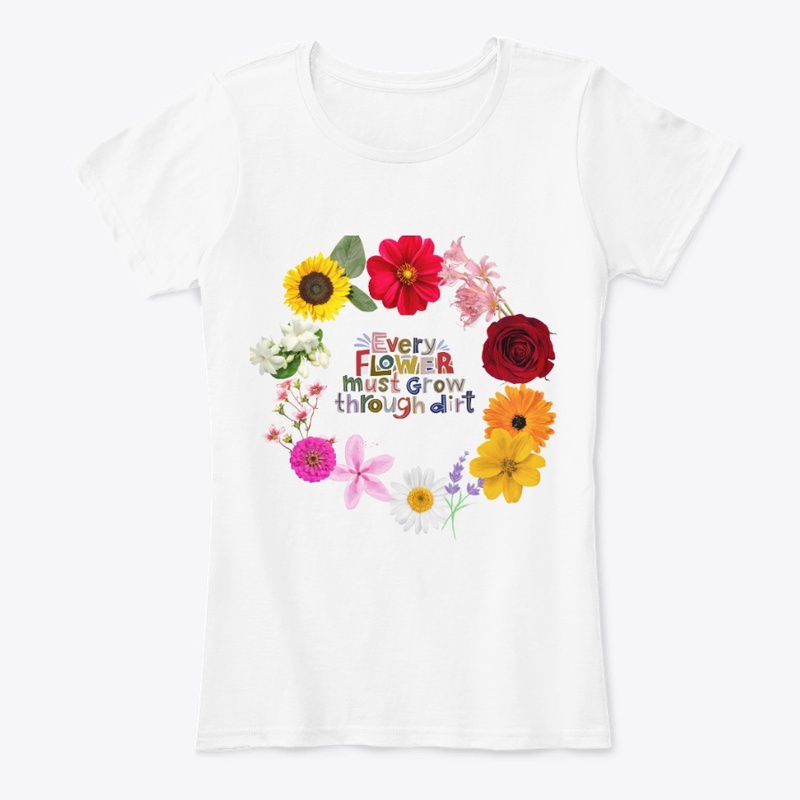 Every Flower Grows Through Dirt
