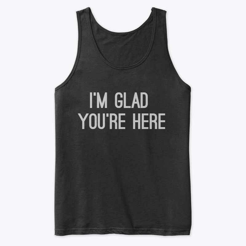I'm Glad You're Here