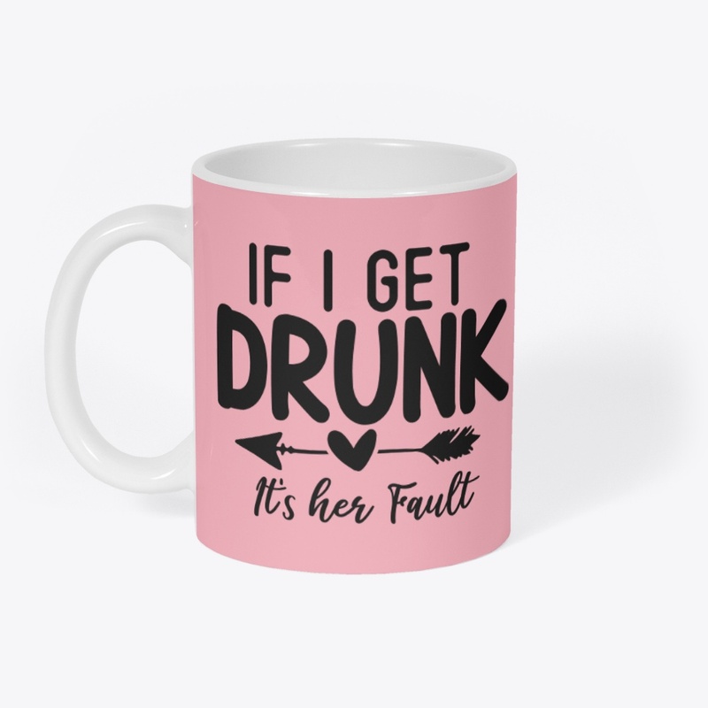 If I Get Drunk It's Her Fault Mug