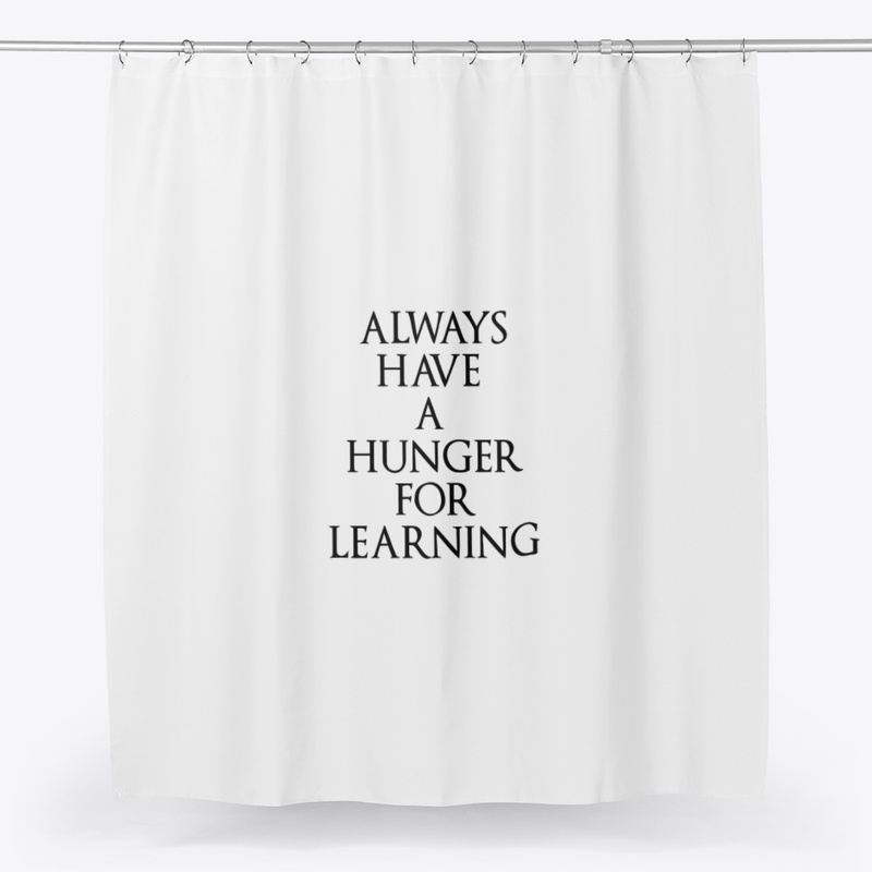 ALWAYS HAVE A HUNGER FOR LEARNING