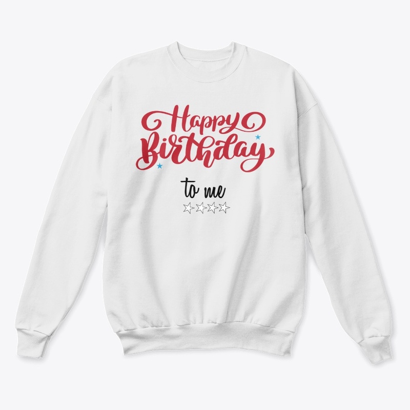 HAPPY BIRTHDAY TO ME T-Shirt, sweatshirt