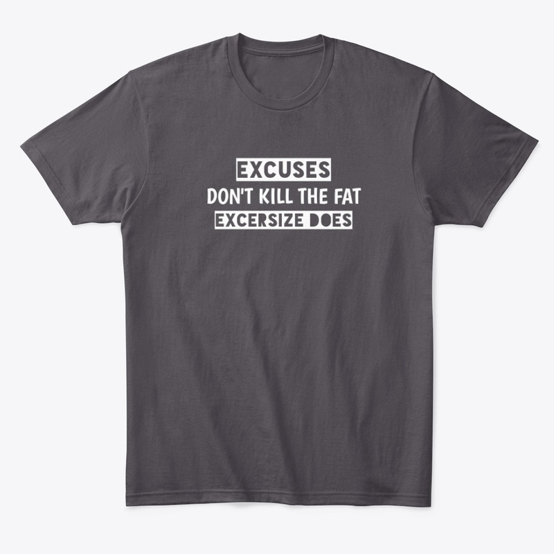 Excuses don't kill the fat Exercise does