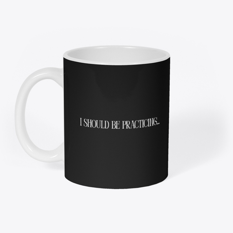 I Should Be Practicing Mug