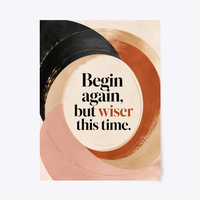 Begin Again Wiser Print