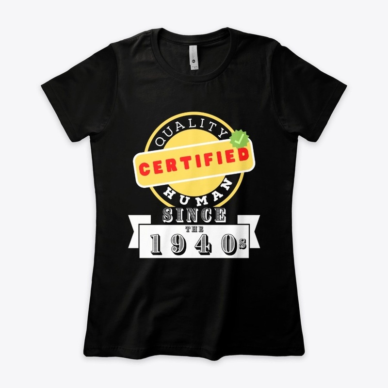 Certified Quality Human Since The 1940s
