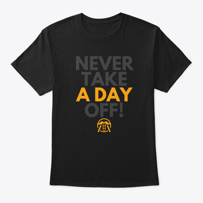 Never take a day off!