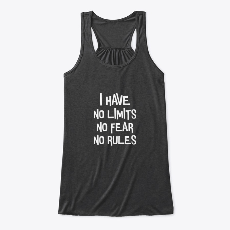 I have no limits, fear and rules.