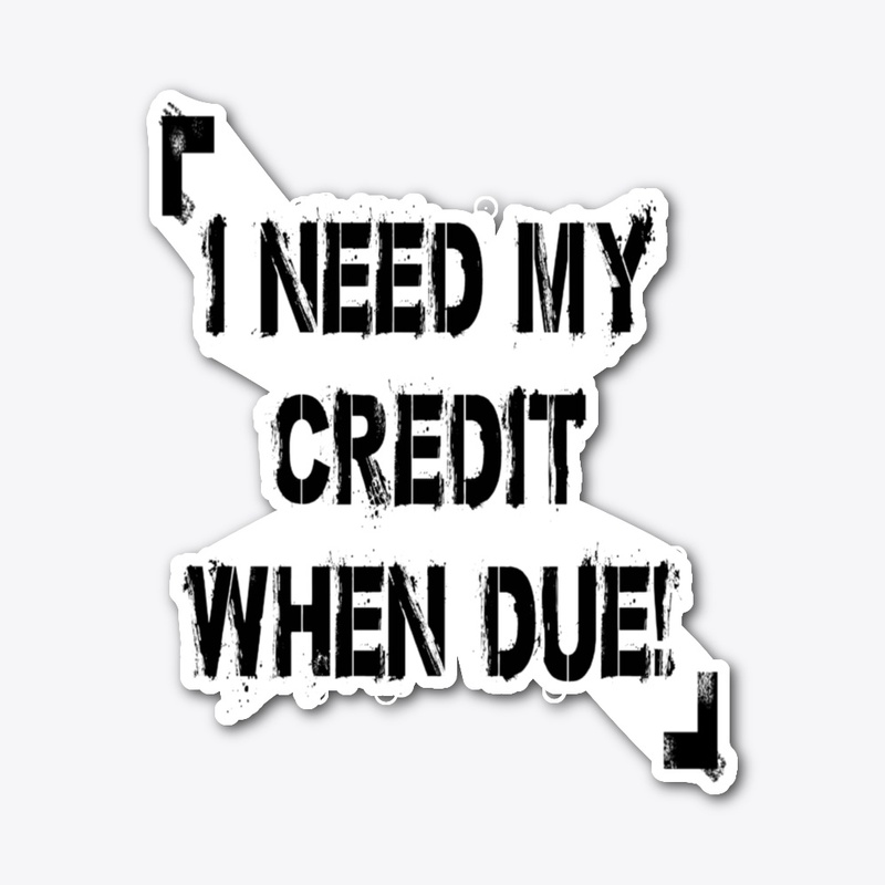I Need My Credit When Due!