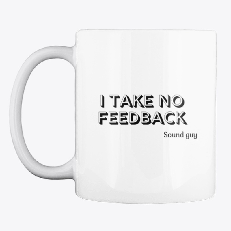 I take no feedback