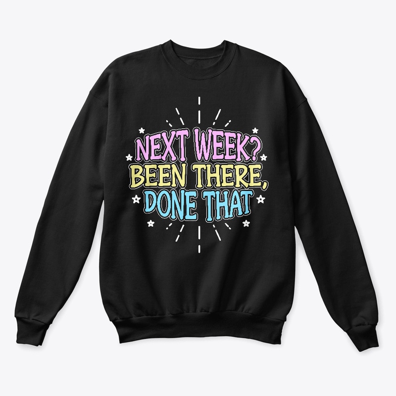 Next Week? Been There, Done That!