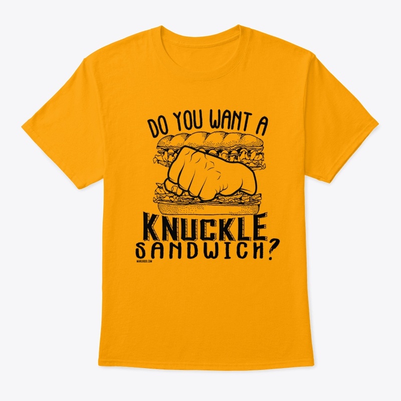 Do You Want A Knuckle Sandwich?
