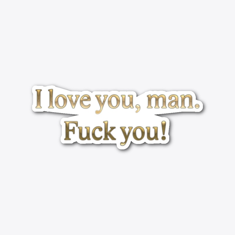 Love you, man