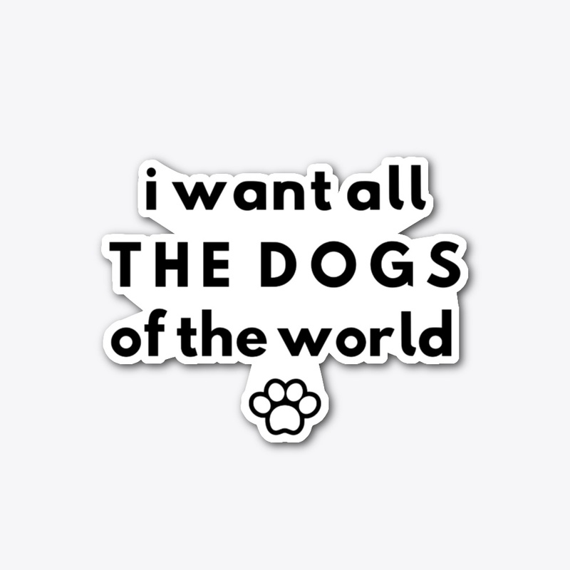 I Want All The Dogs Of The World