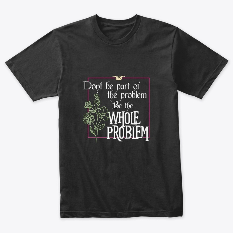 Be the whole problem