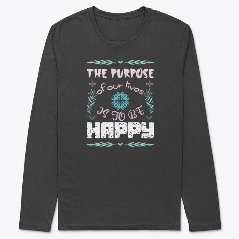 The Purpose of our lives is to be happy