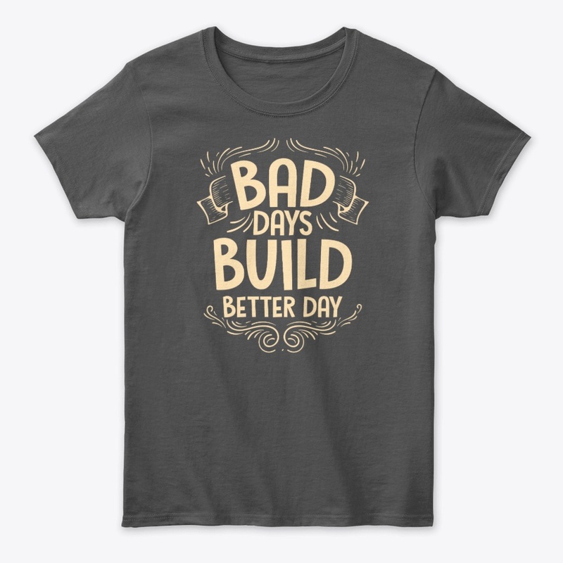 Bad Days Build Better Day