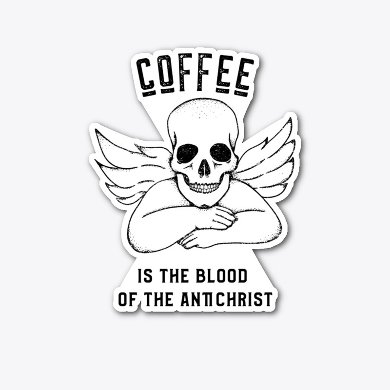 Coffee is the Blood of the Antichrist