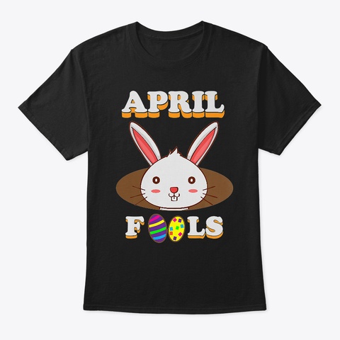 April Fools Happy Easter Bunny Shirt Black T-Shirt Front