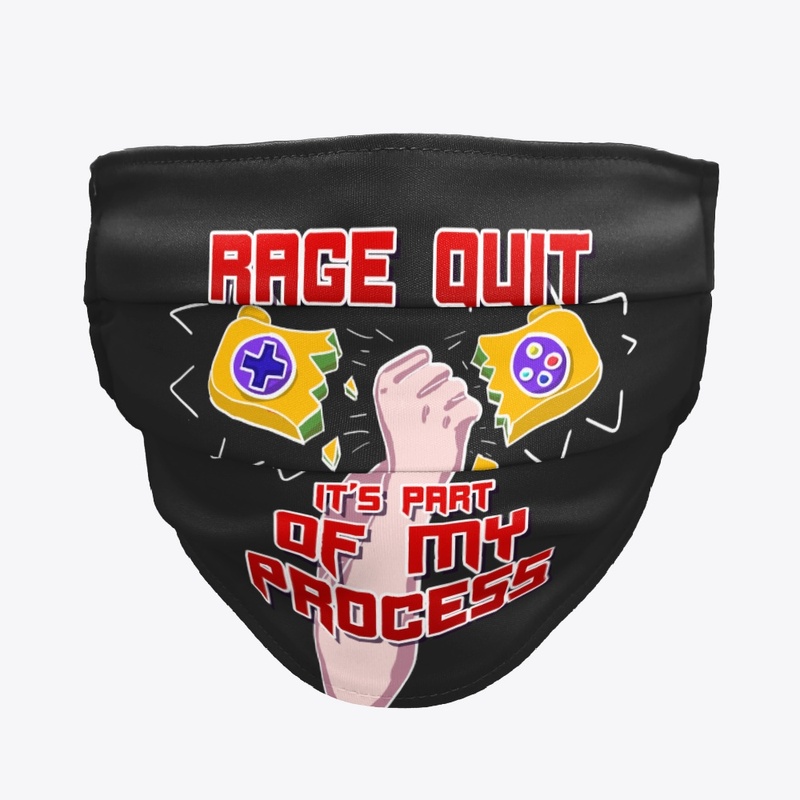 Rage Quit it's part of my process!