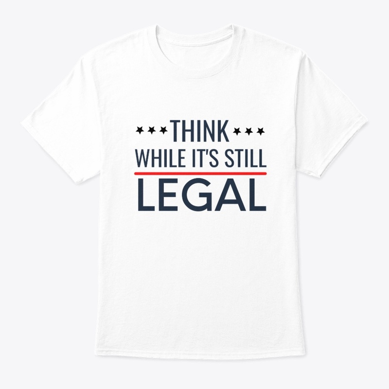 Think: While it's still Legal