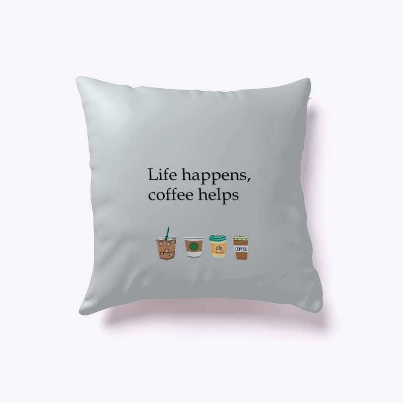Life happens, Coffee helps