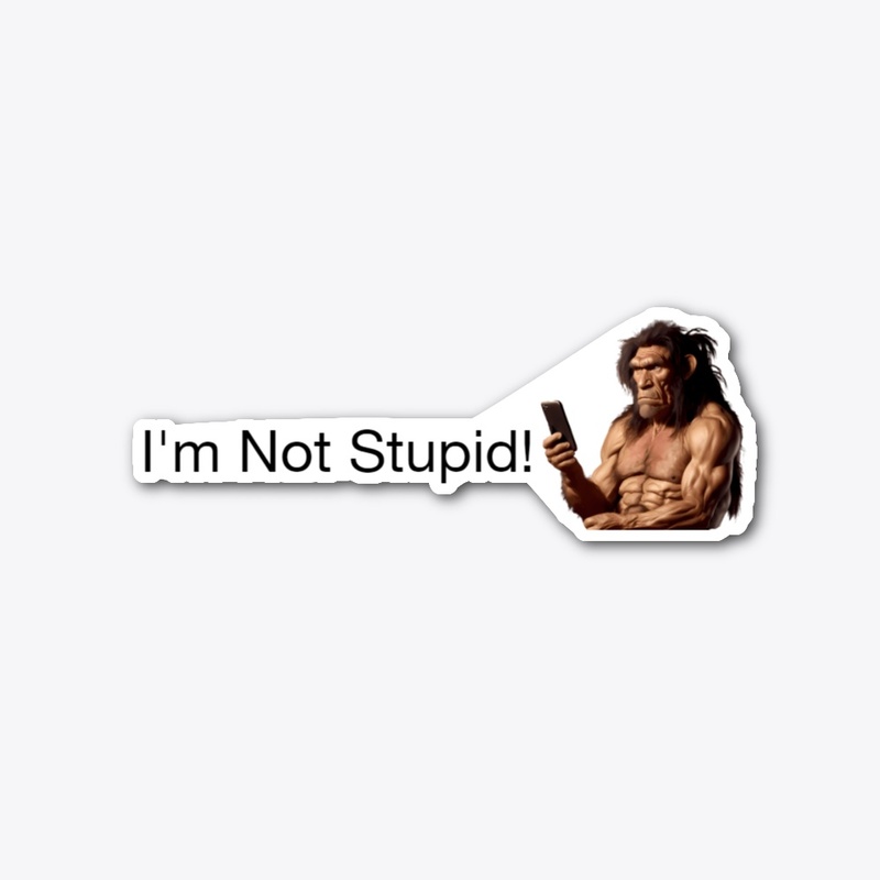 I'm Not Stupid!