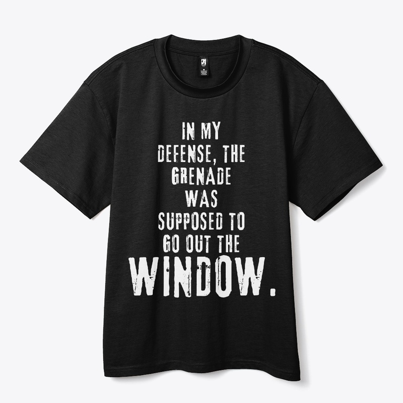 In my defense, the grenade was ...