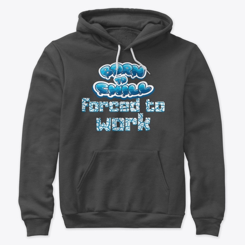 Born to Chill Forced to Work
